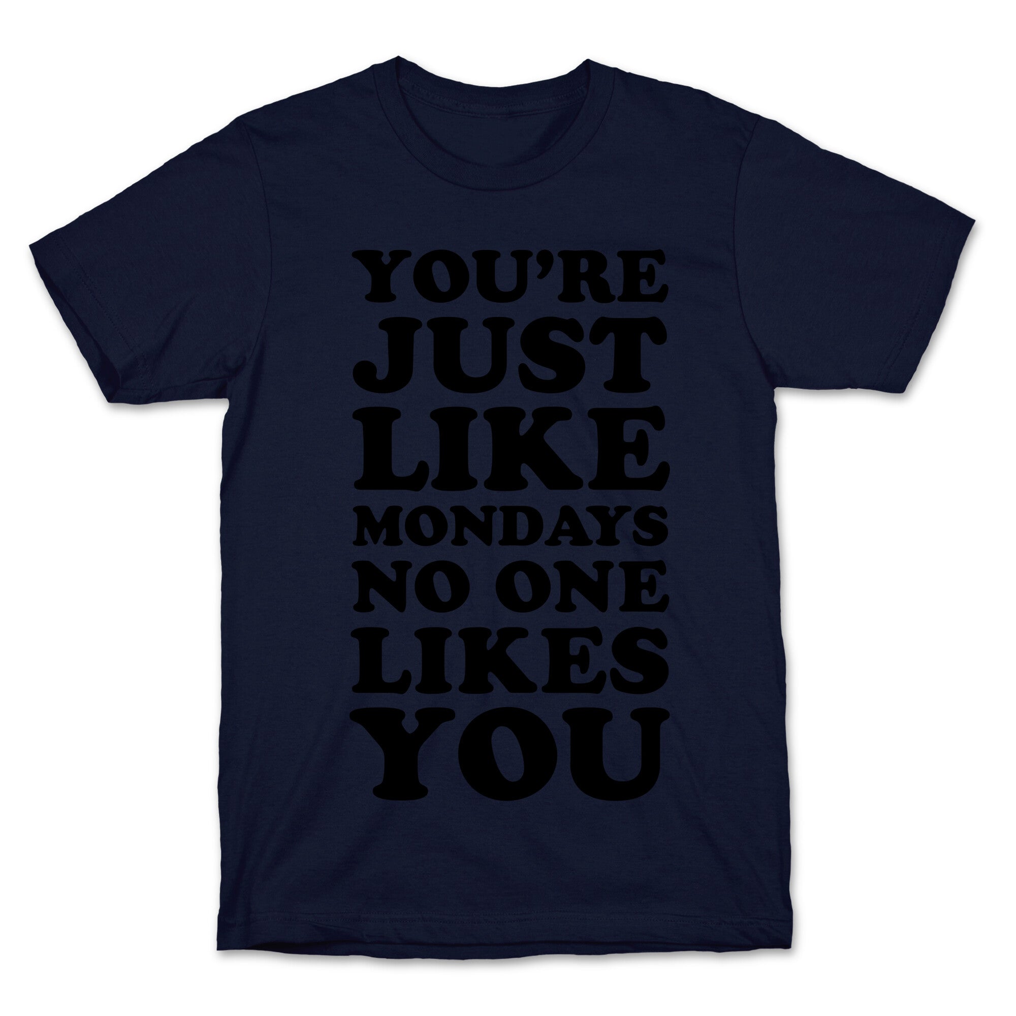 You're Just Like Mondays No One Likes You T-Shirt